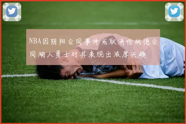NBA因阴阳合同事件或取消伦纳德合同湖人勇士对其表现出浓厚兴趣