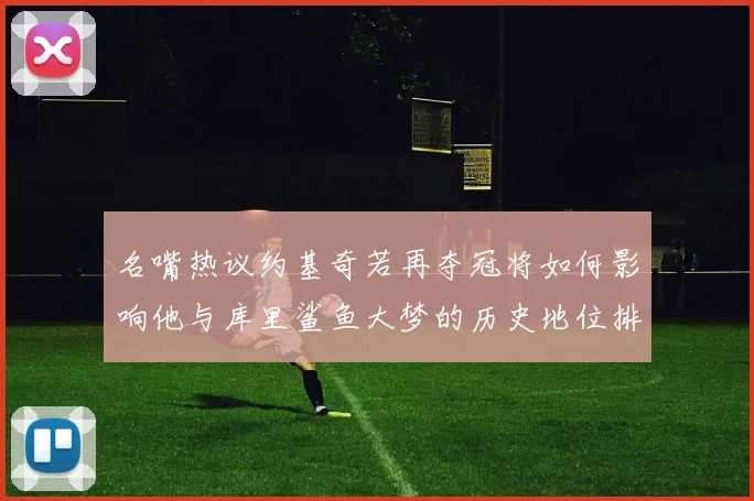 名嘴热议约基奇若再夺冠将如何影响他与库里鲨鱼大梦的历史地位排名